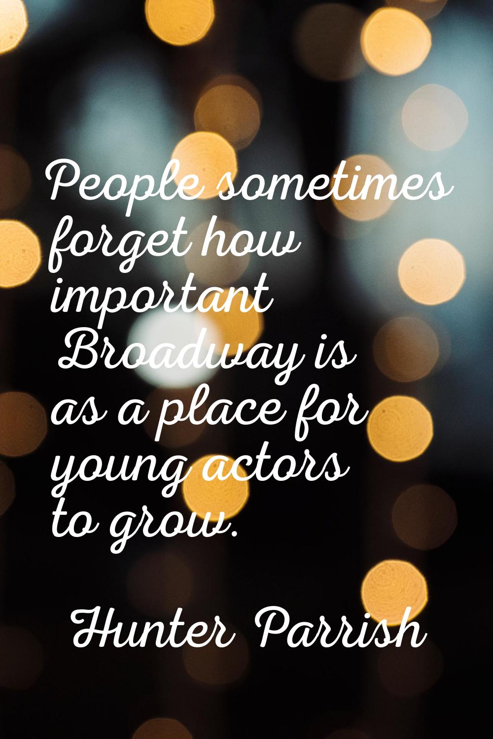 People sometimes forget how important Broadway is as a place for young actors to grow.