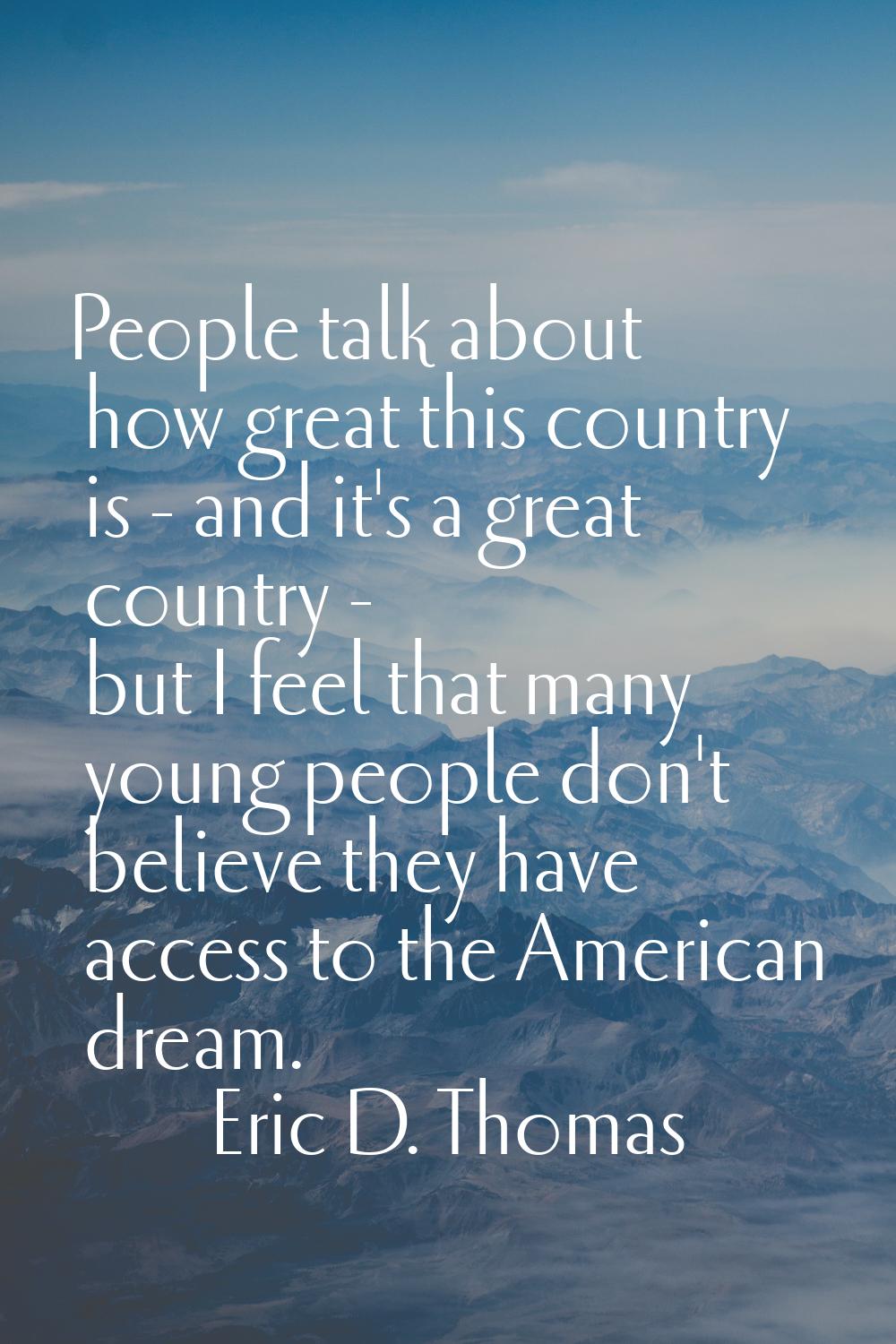 People talk about how great this country is - and it's a great country - but I feel that many young