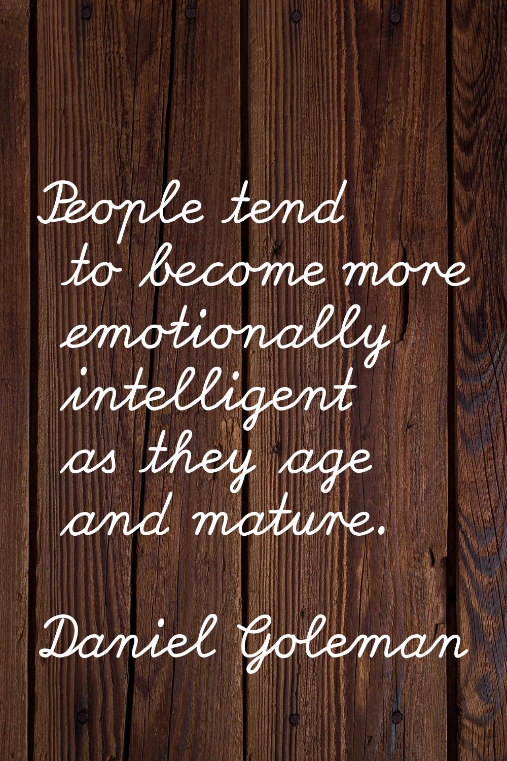 People tend to become more emotionally intelligent as they age and mature.