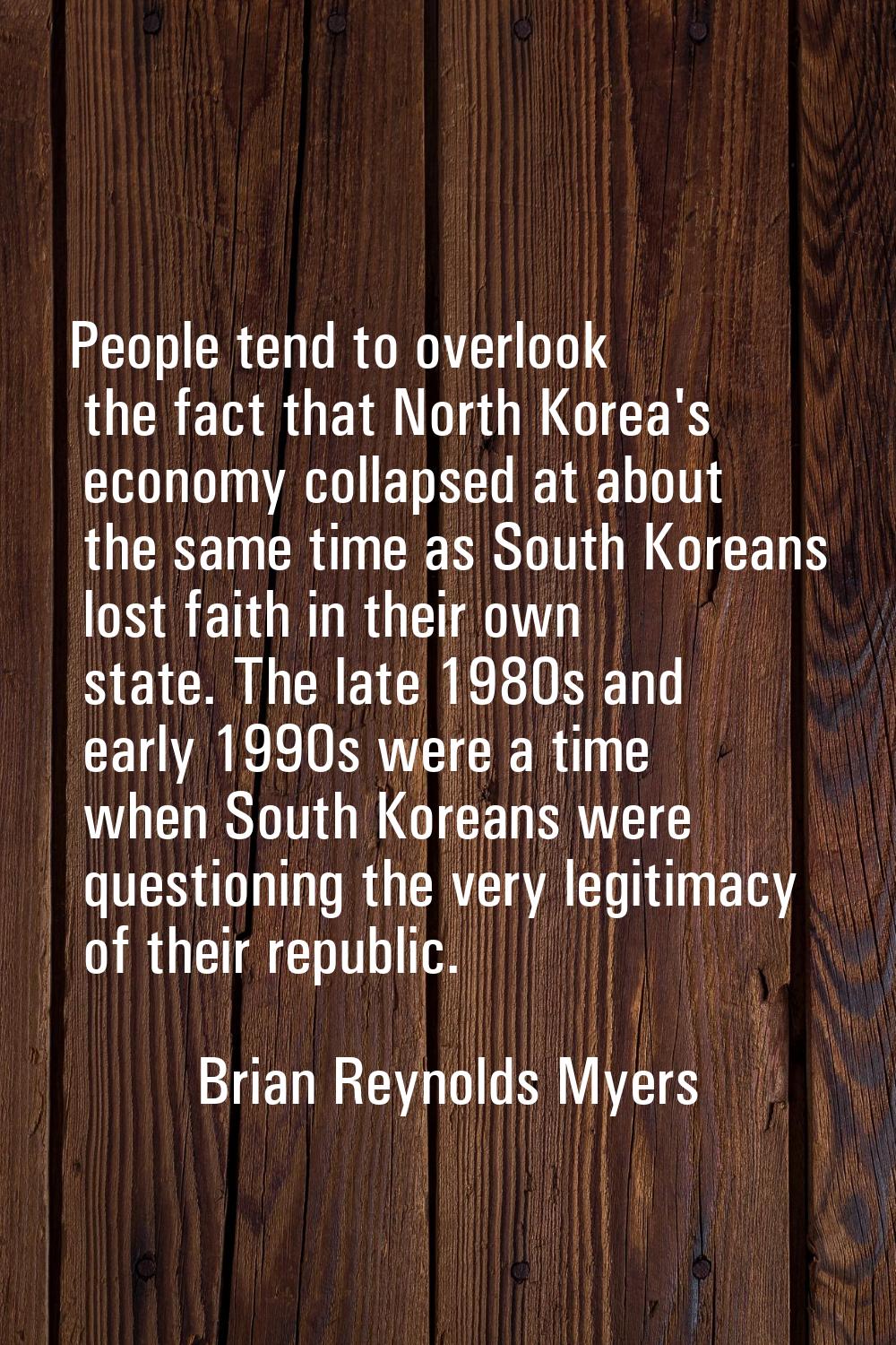 People tend to overlook the fact that North Korea's economy collapsed at about the same time as Sou
