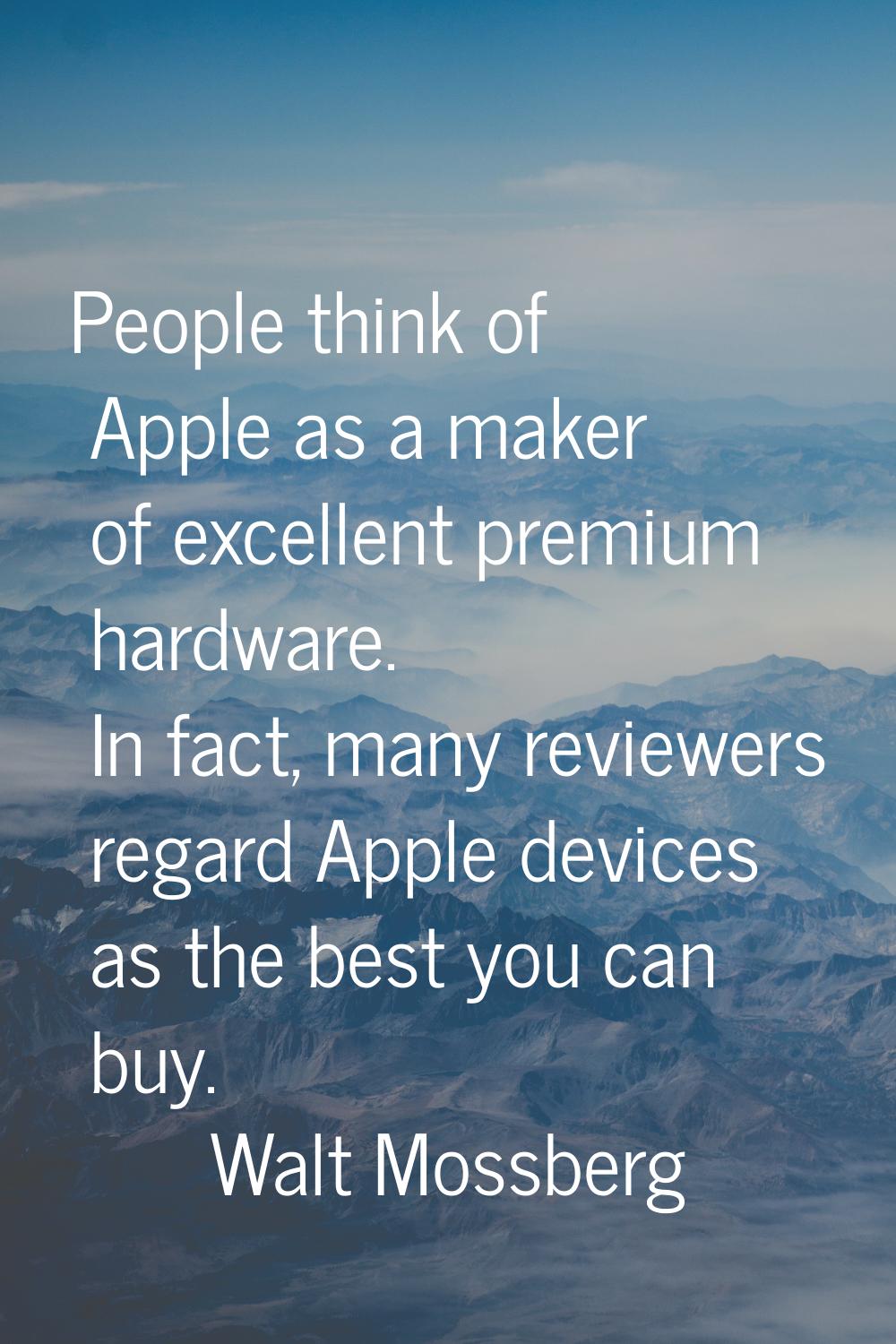 People think of Apple as a maker of excellent premium hardware. In fact, many reviewers regard Appl