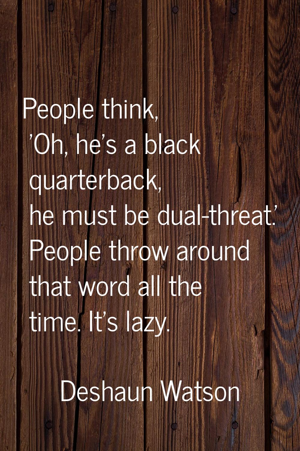 People think, 'Oh, he's a black quarterback, he must be dual-threat.' People throw around that word