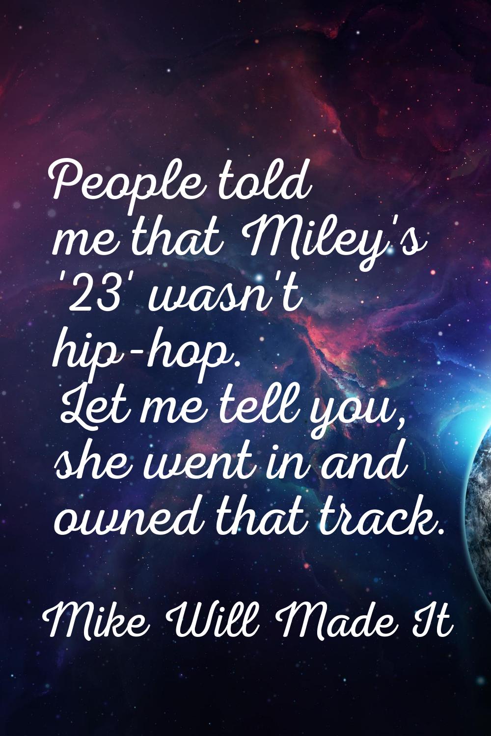 People told me that Miley's '23' wasn't hip-hop. Let me tell you, she went in and owned that track.
