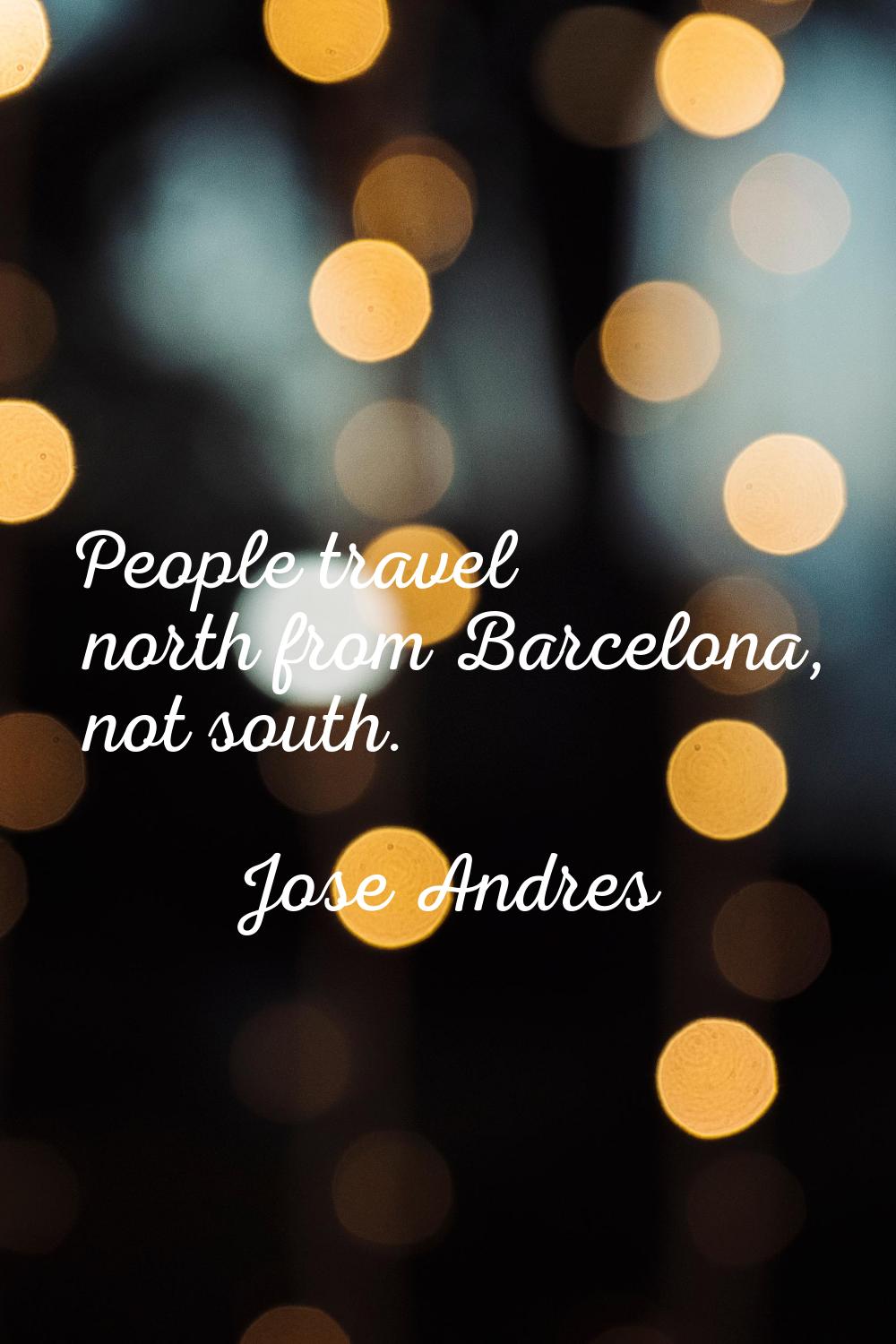 People travel north from Barcelona, not south.