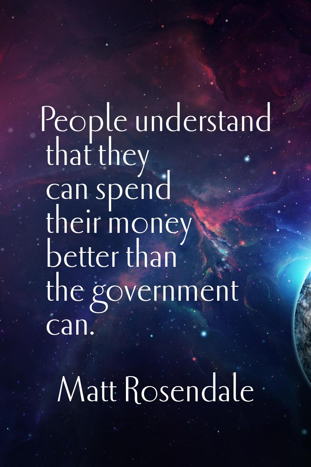 People understand that they can spend their money better than the government can.