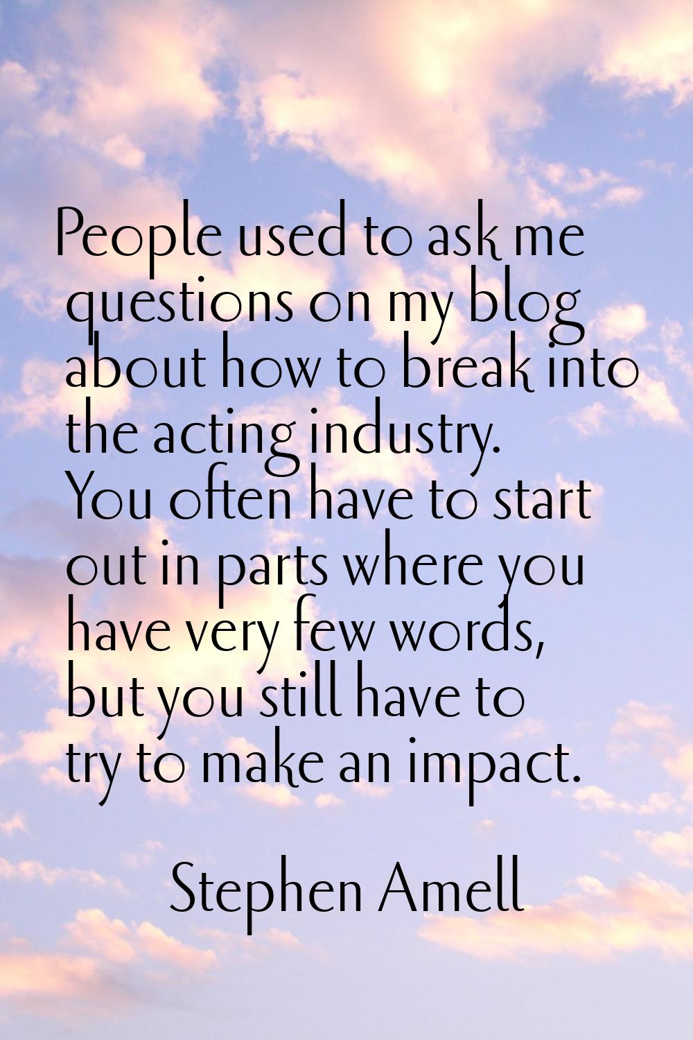 People used to ask me questions on my blog about how to break into the acting industry. You often h
