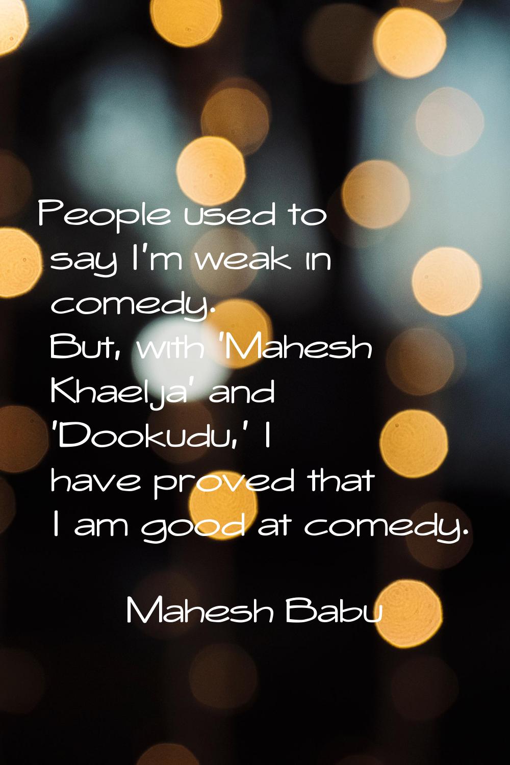 People used to say I'm weak in comedy. But, with 'Mahesh Khaelja' and 'Dookudu,' I have proved that