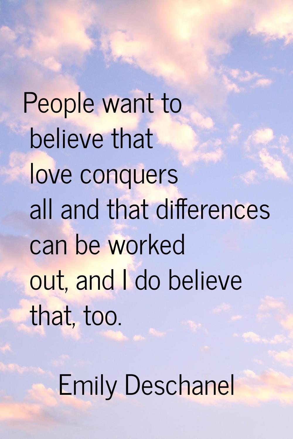 People want to believe that love conquers all and that differences can be worked out, and I do beli