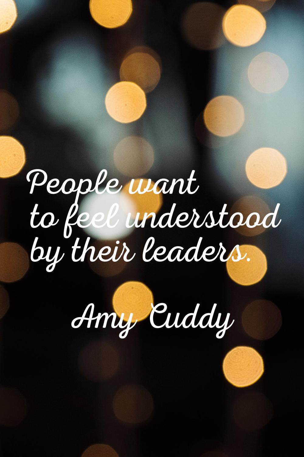 People want to feel understood by their leaders.