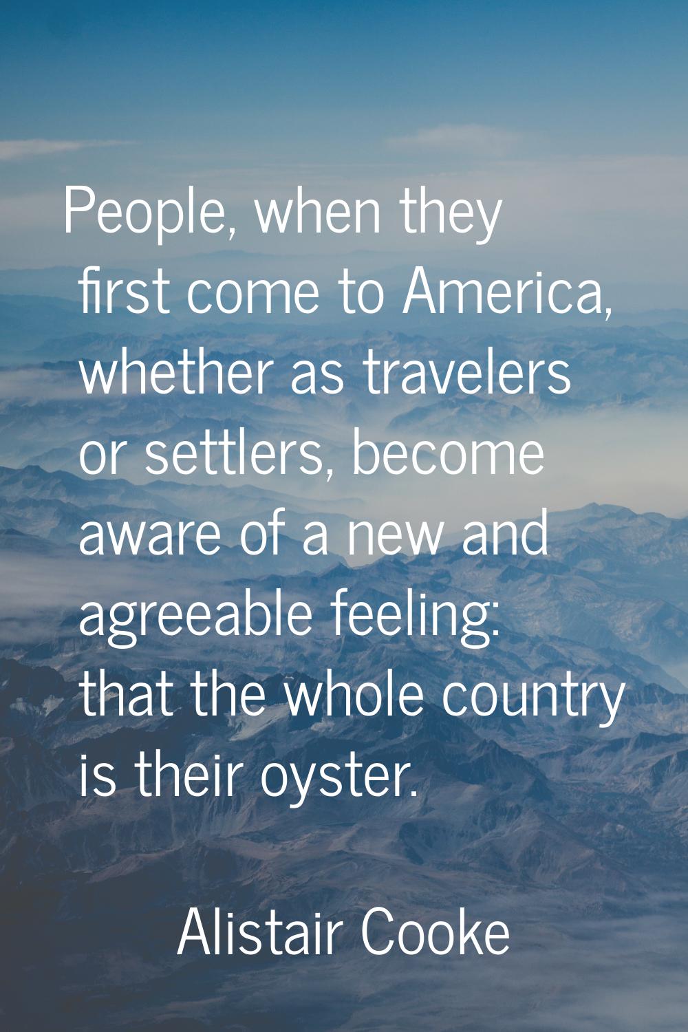People, when they first come to America, whether as travelers or settlers, become aware of a new an