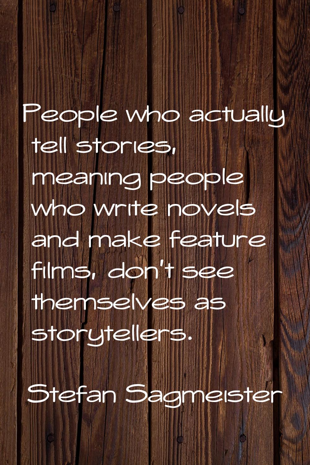 People who actually tell stories, meaning people who write novels and make feature films, don't see
