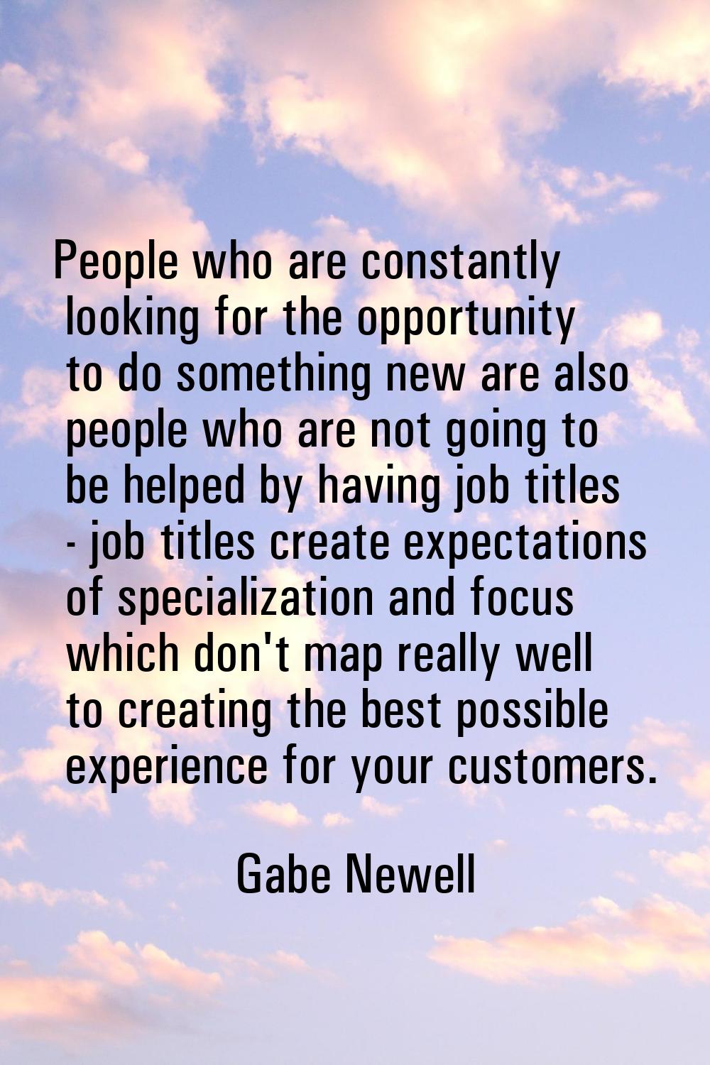 People who are constantly looking for the opportunity to do something new are also people who are n