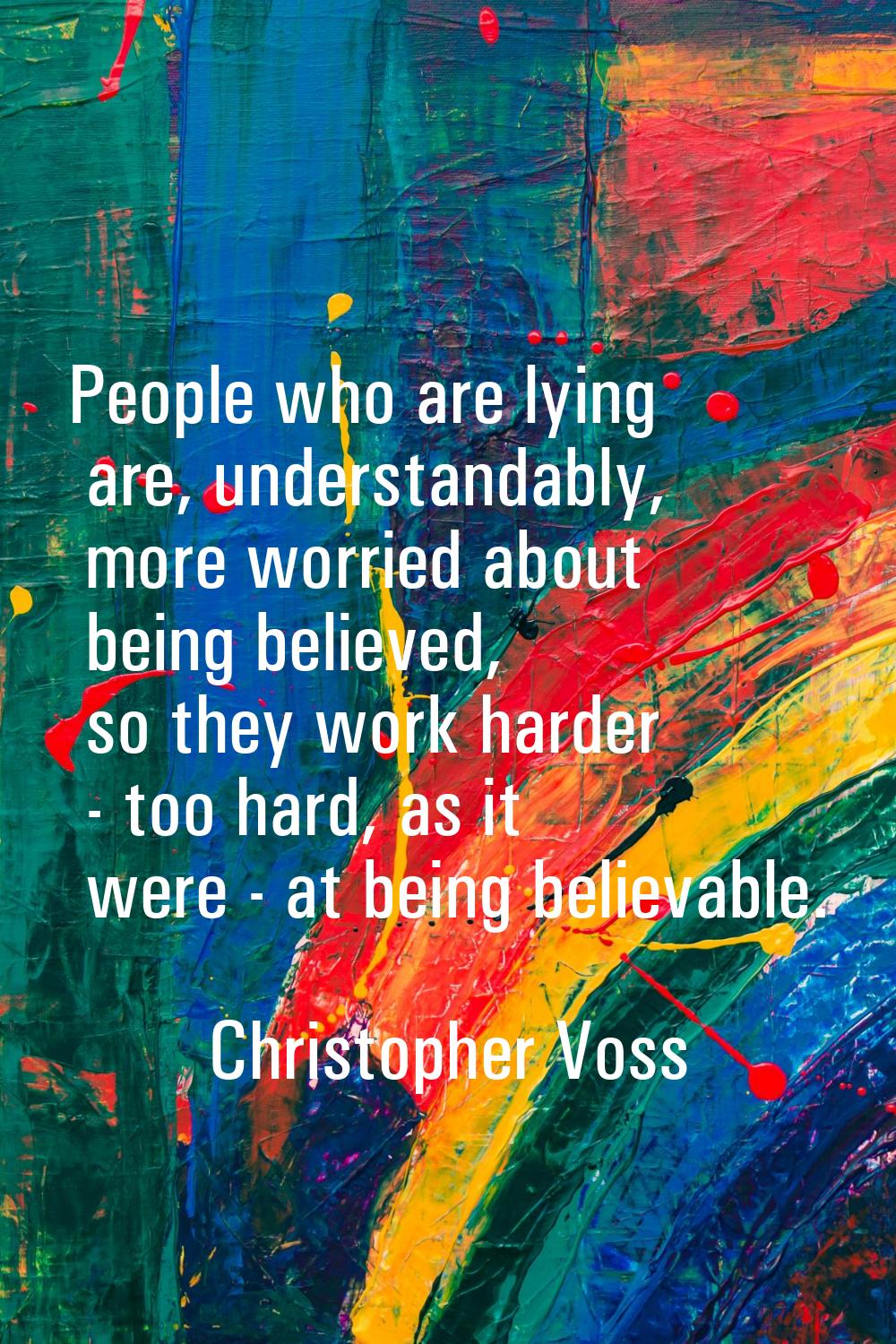 People who are lying are, understandably, more worried about being believed, so they work harder - 