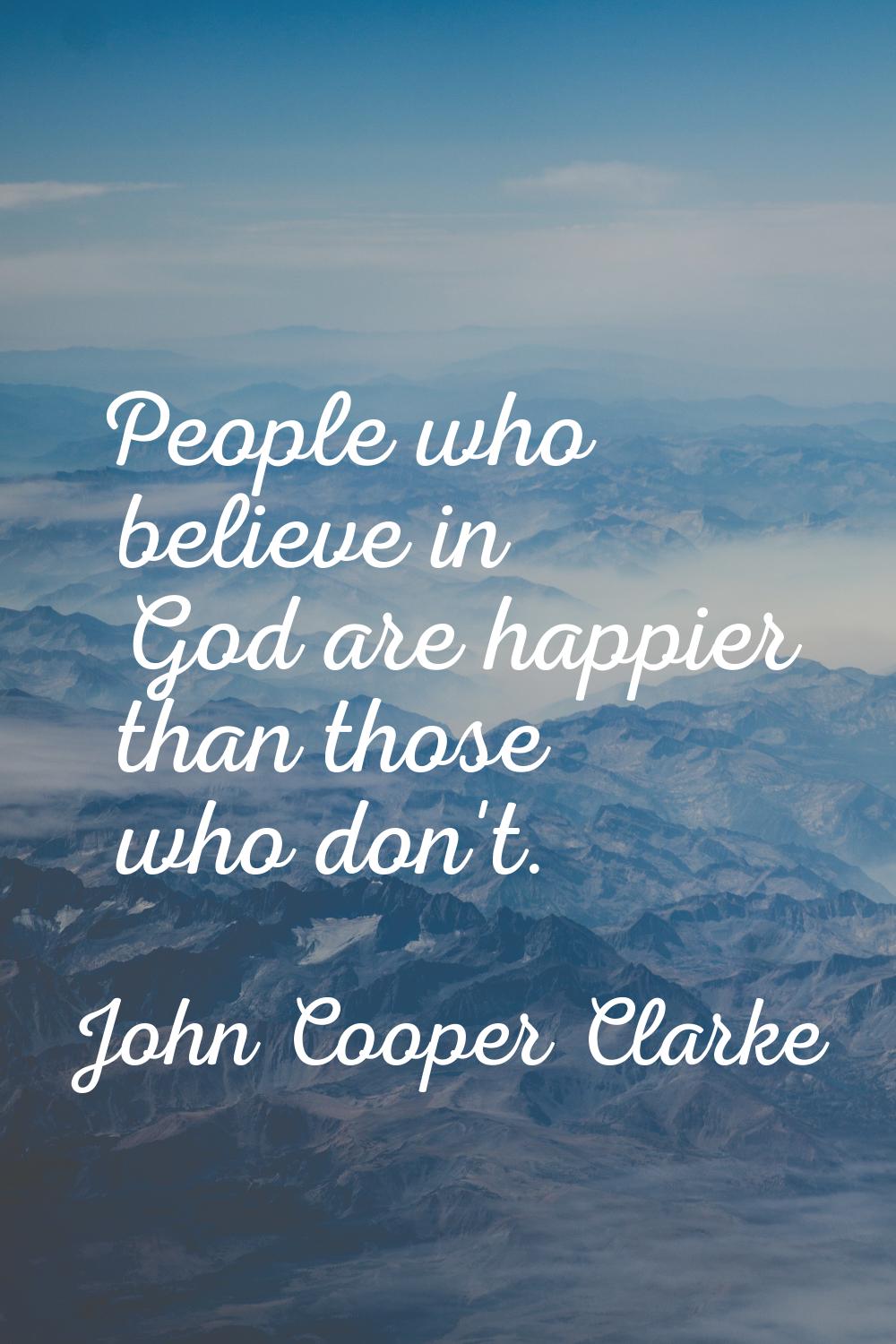 People who believe in God are happier than those who don't.