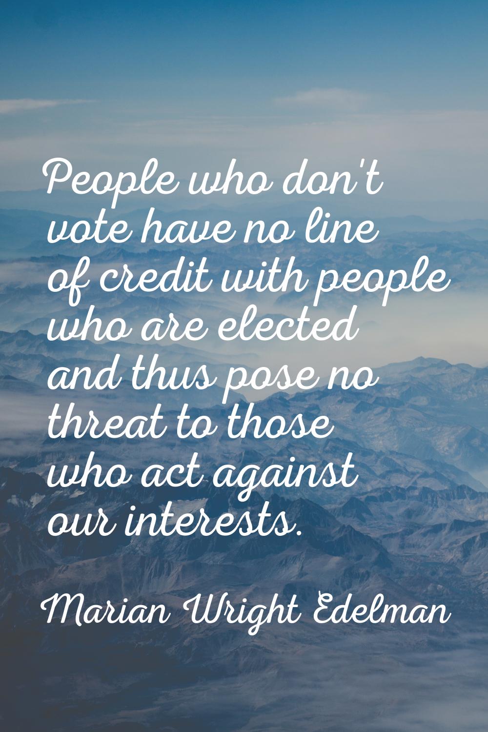People who don't vote have no line of credit with people who are elected and thus pose no threat to