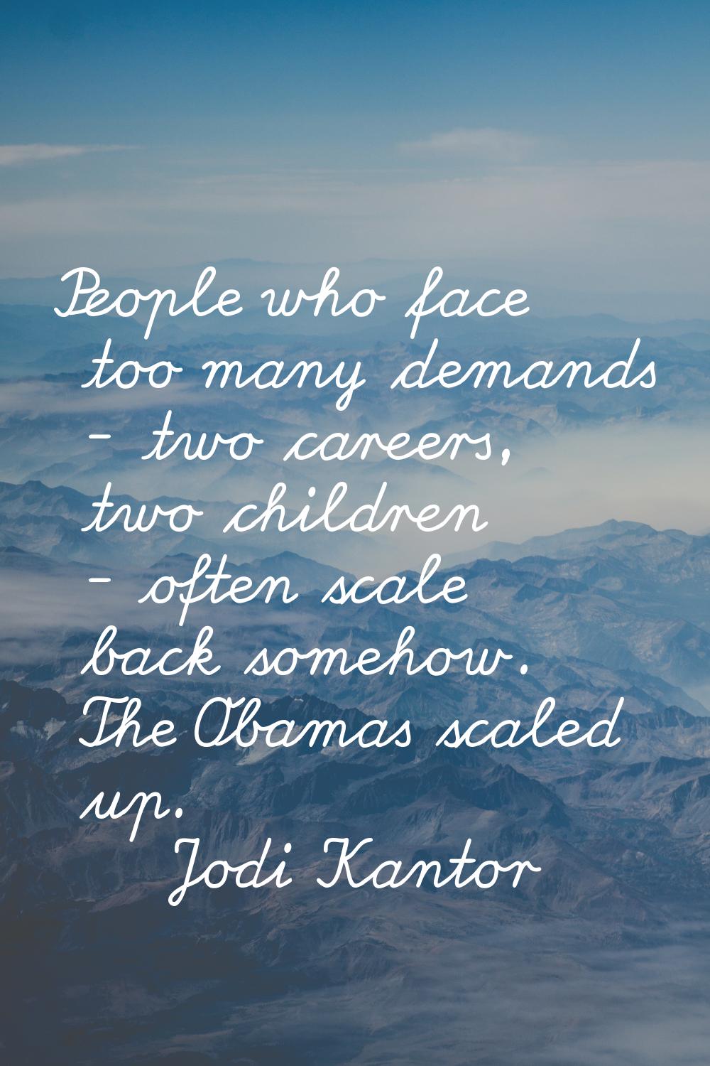 People who face too many demands - two careers, two children - often scale back somehow. The Obamas