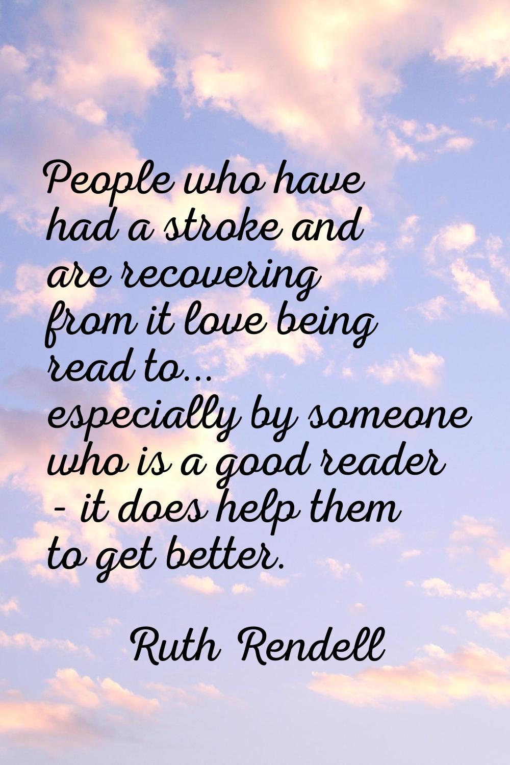People who have had a stroke and are recovering from it love being read to... especially by someone