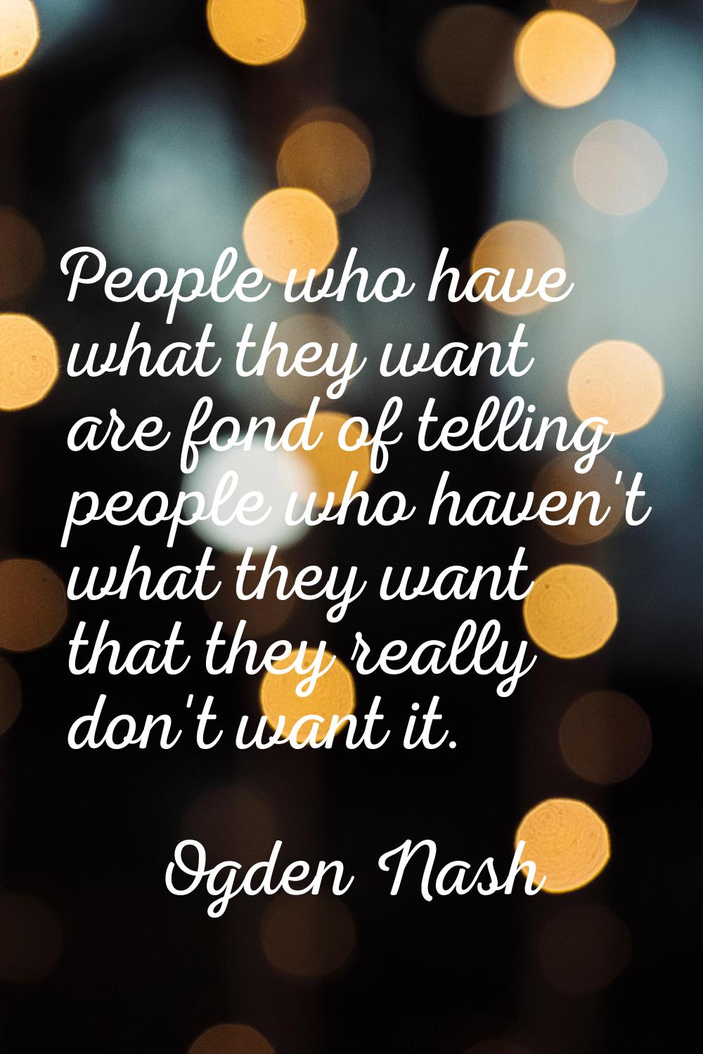 People who have what they want are fond of telling people who haven't what they want that they real