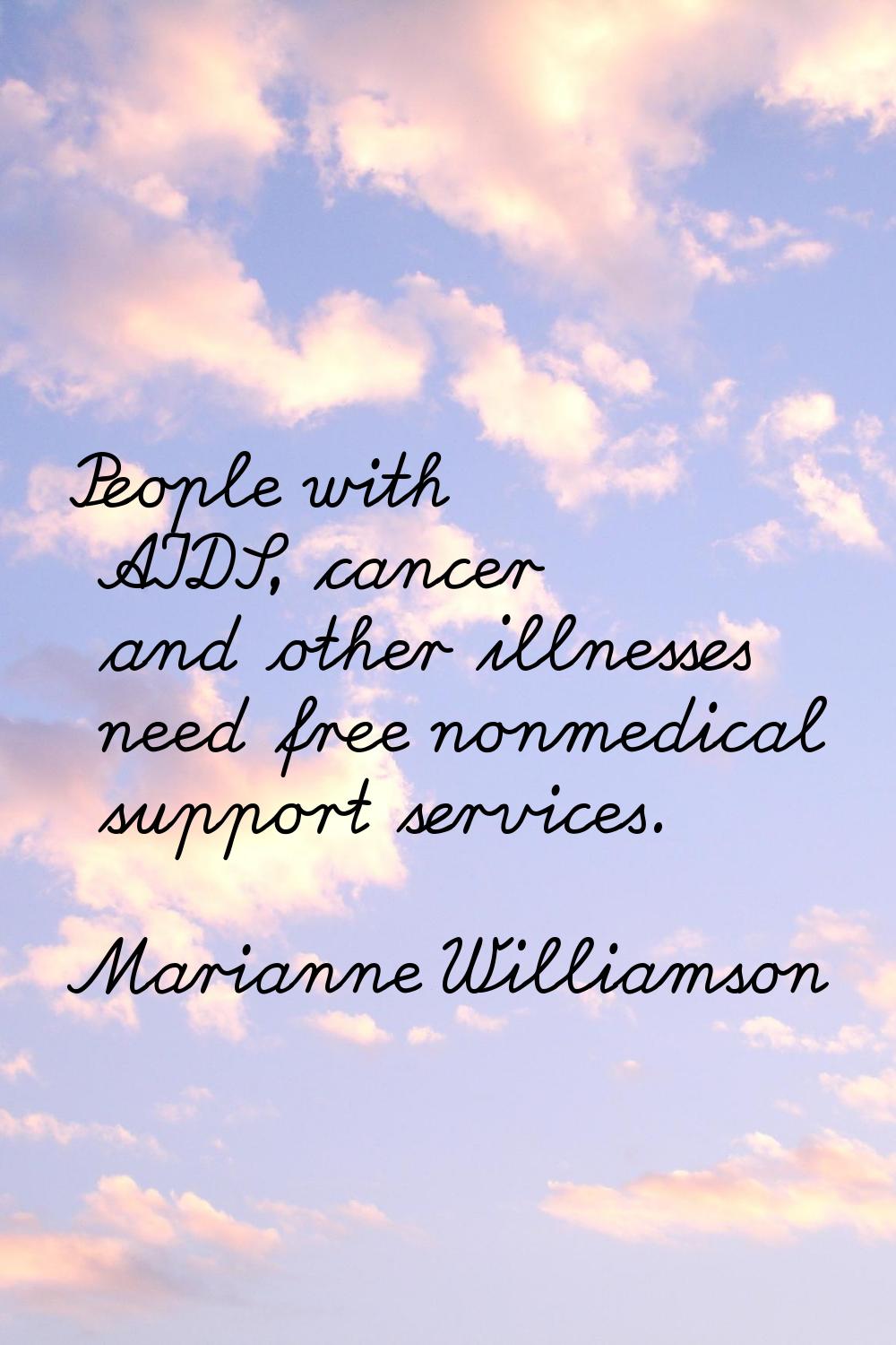 People with AIDS, cancer and other illnesses need free nonmedical support services.