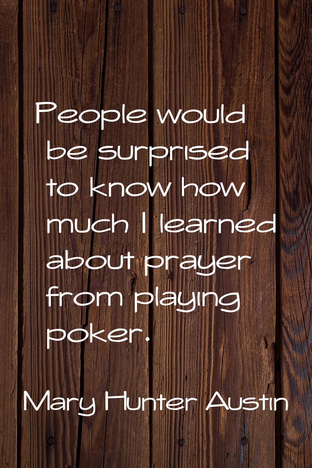 People would be surprised to know how much I learned about prayer from playing poker.