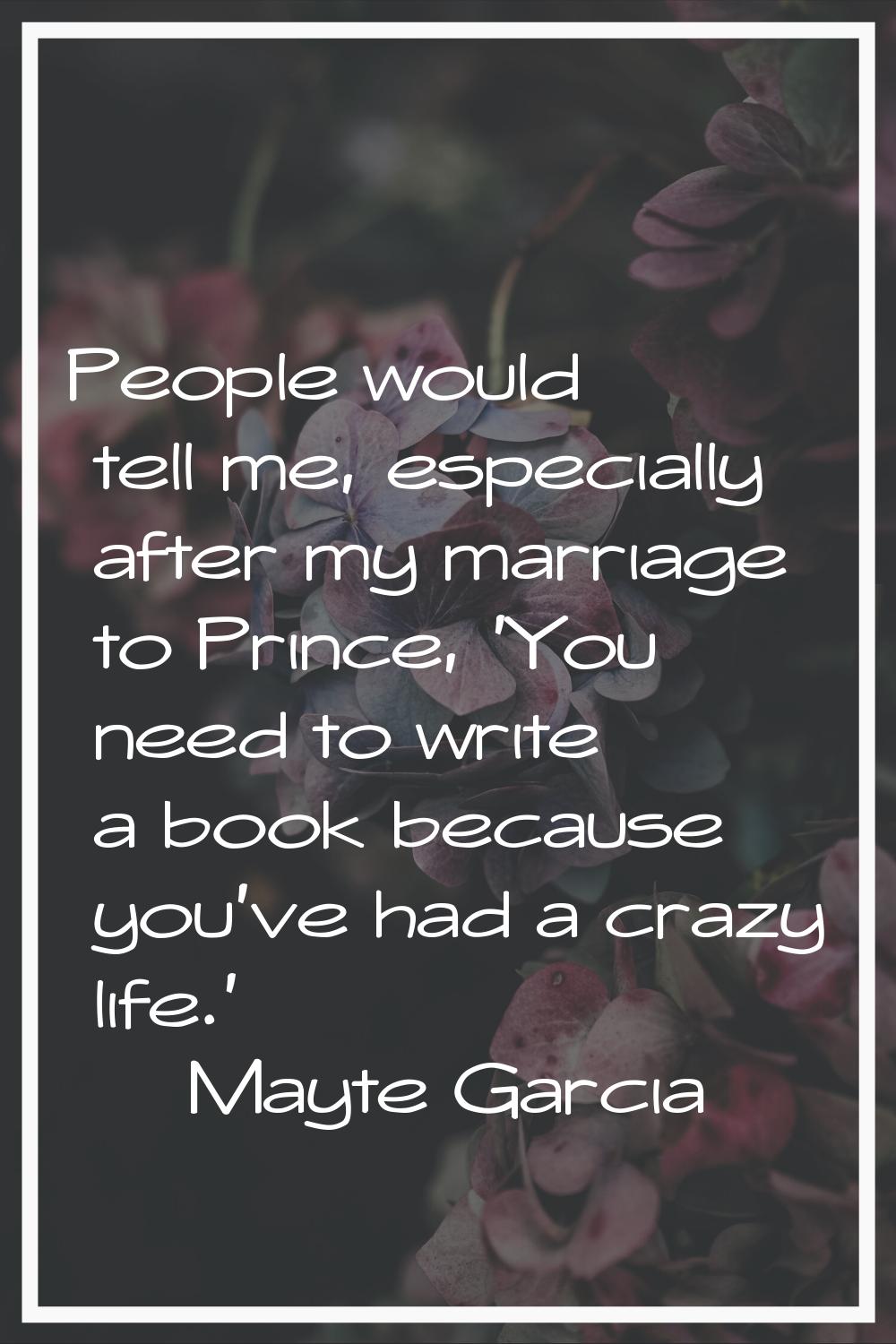People would tell me, especially after my marriage to Prince, 'You need to write a book because you
