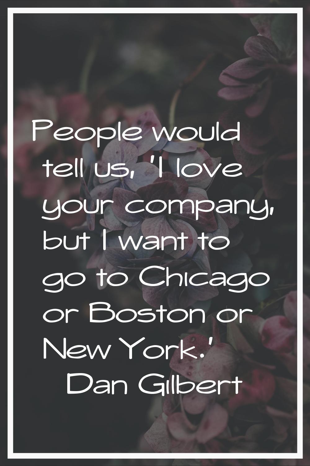 People would tell us, 'I love your company, but I want to go to Chicago or Boston or New York.'