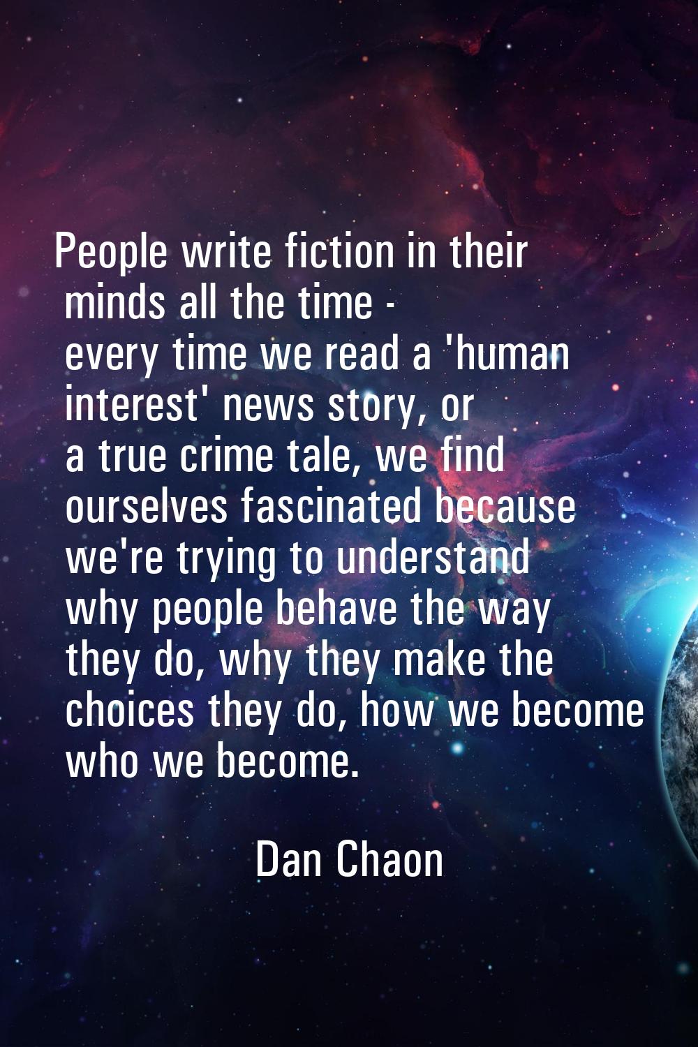 People write fiction in their minds all the time - every time we read a 'human interest' news story