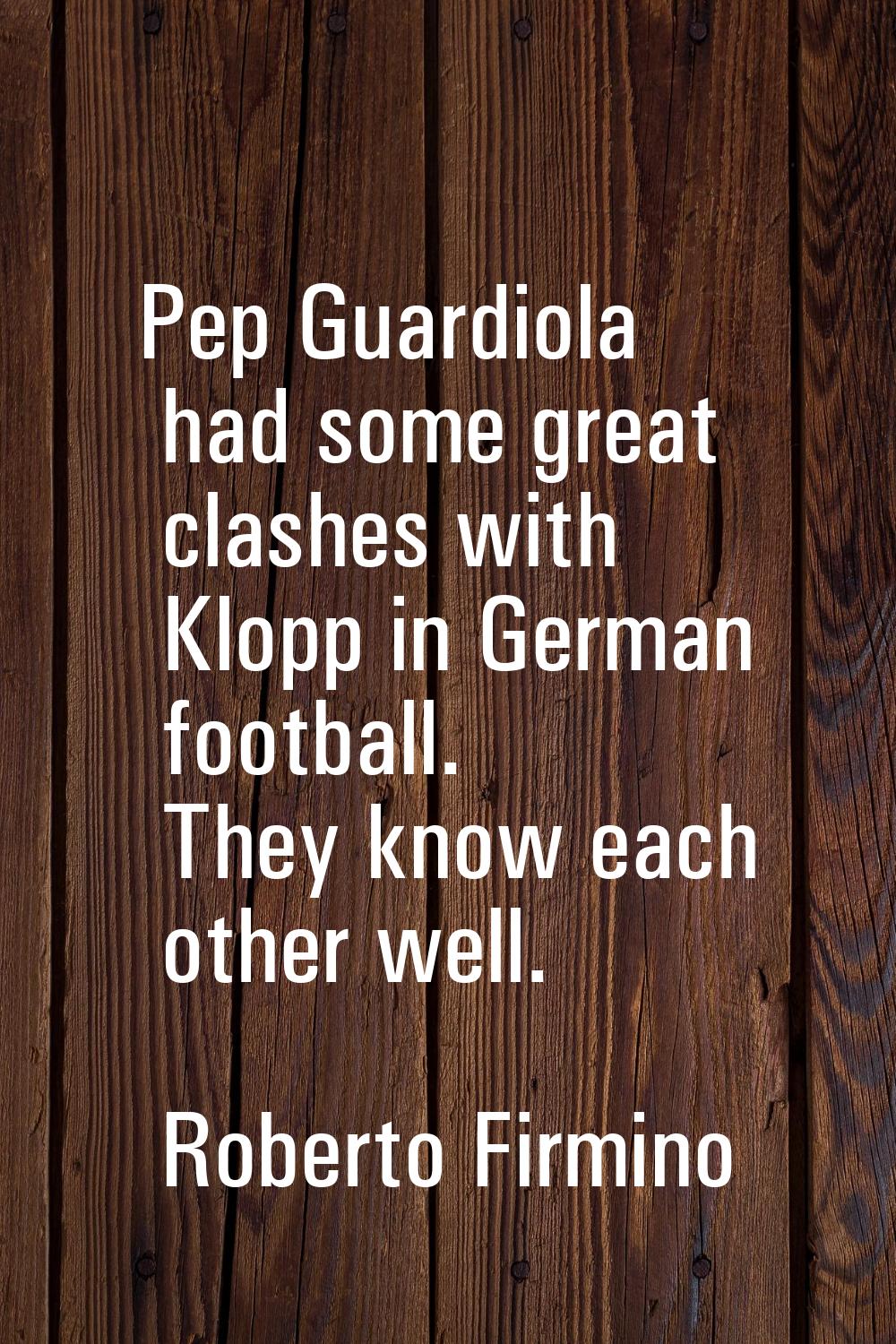 Pep Guardiola had some great clashes with Klopp in German football. They know each other well.