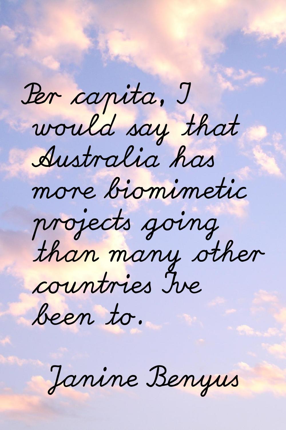 Per capita, I would say that Australia has more biomimetic projects going than many other countries