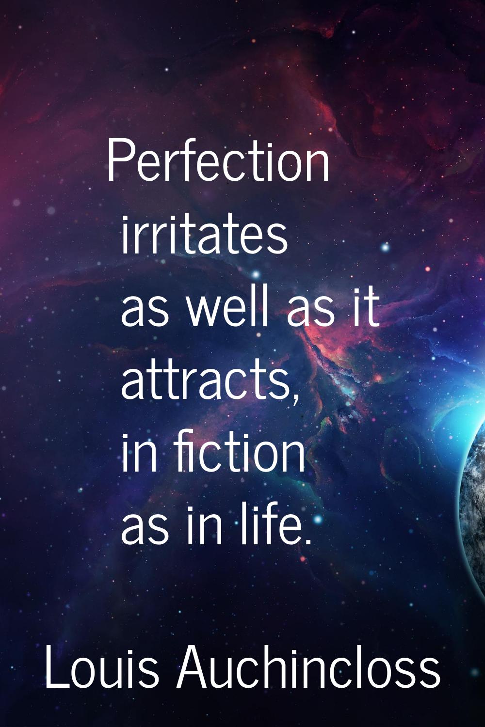 Perfection irritates as well as it attracts, in fiction as in life.