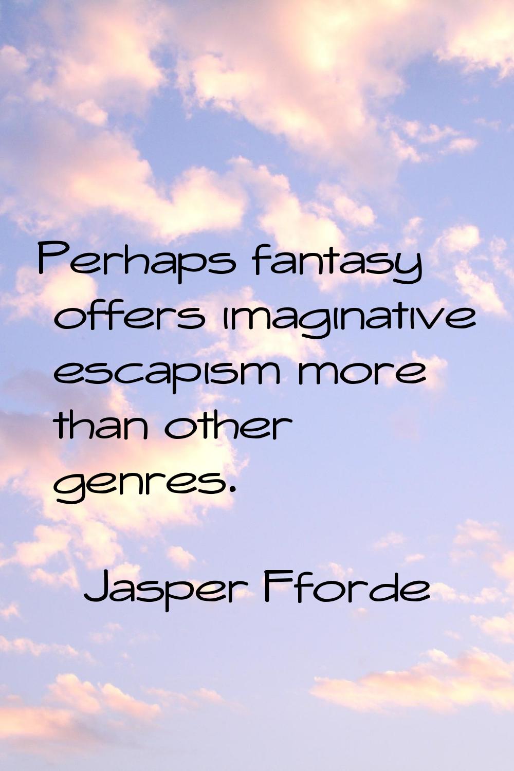 Perhaps fantasy offers imaginative escapism more than other genres.