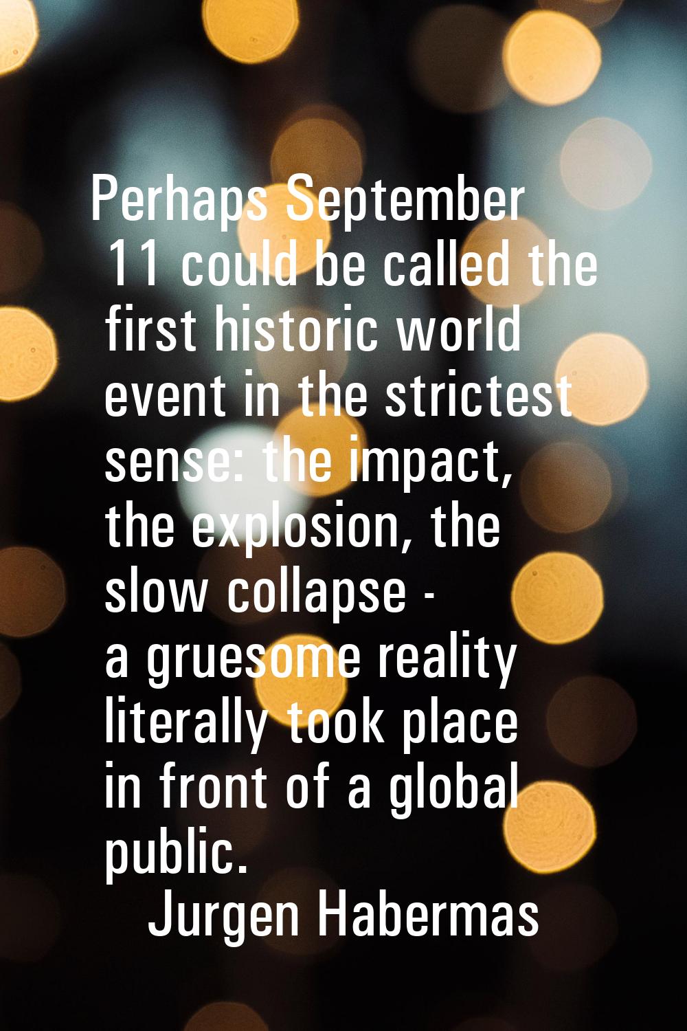 Perhaps September 11 could be called the first historic world event in the strictest sense: the imp
