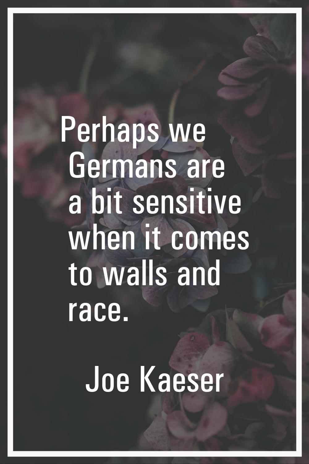 Perhaps we Germans are a bit sensitive when it comes to walls and race.