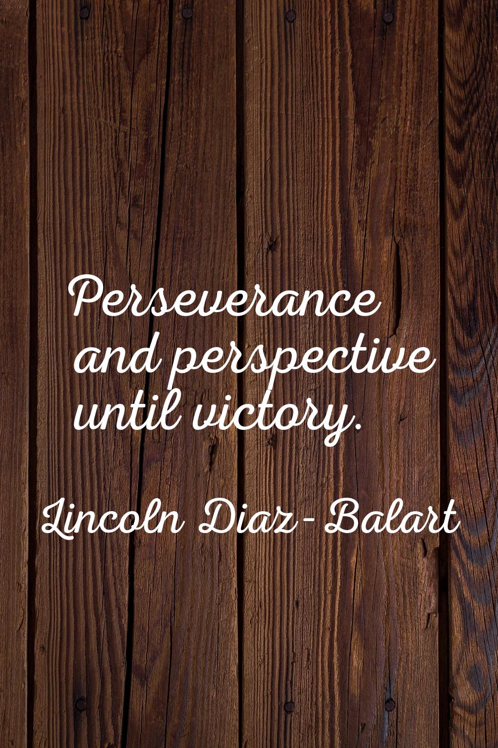 Perseverance and perspective until victory.