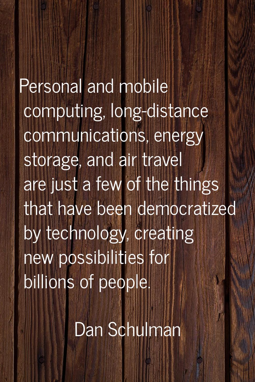 Personal and mobile computing, long-distance communications, energy storage, and air travel are jus