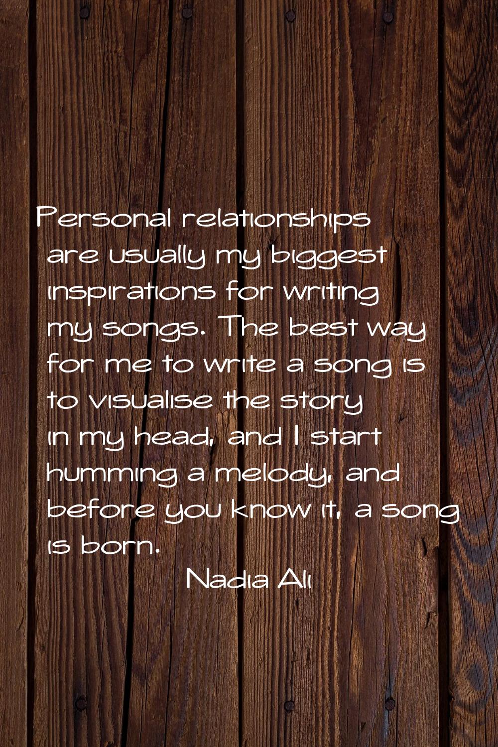 Personal relationships are usually my biggest inspirations for writing my songs. The best way for m