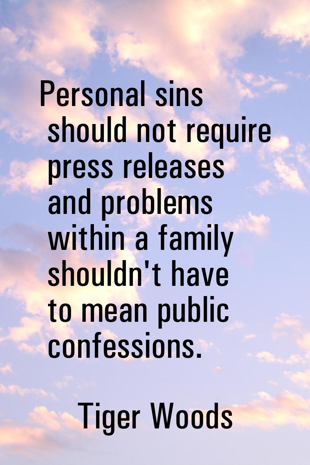 Personal sins should not require press releases and problems within a family shouldn't have to mean