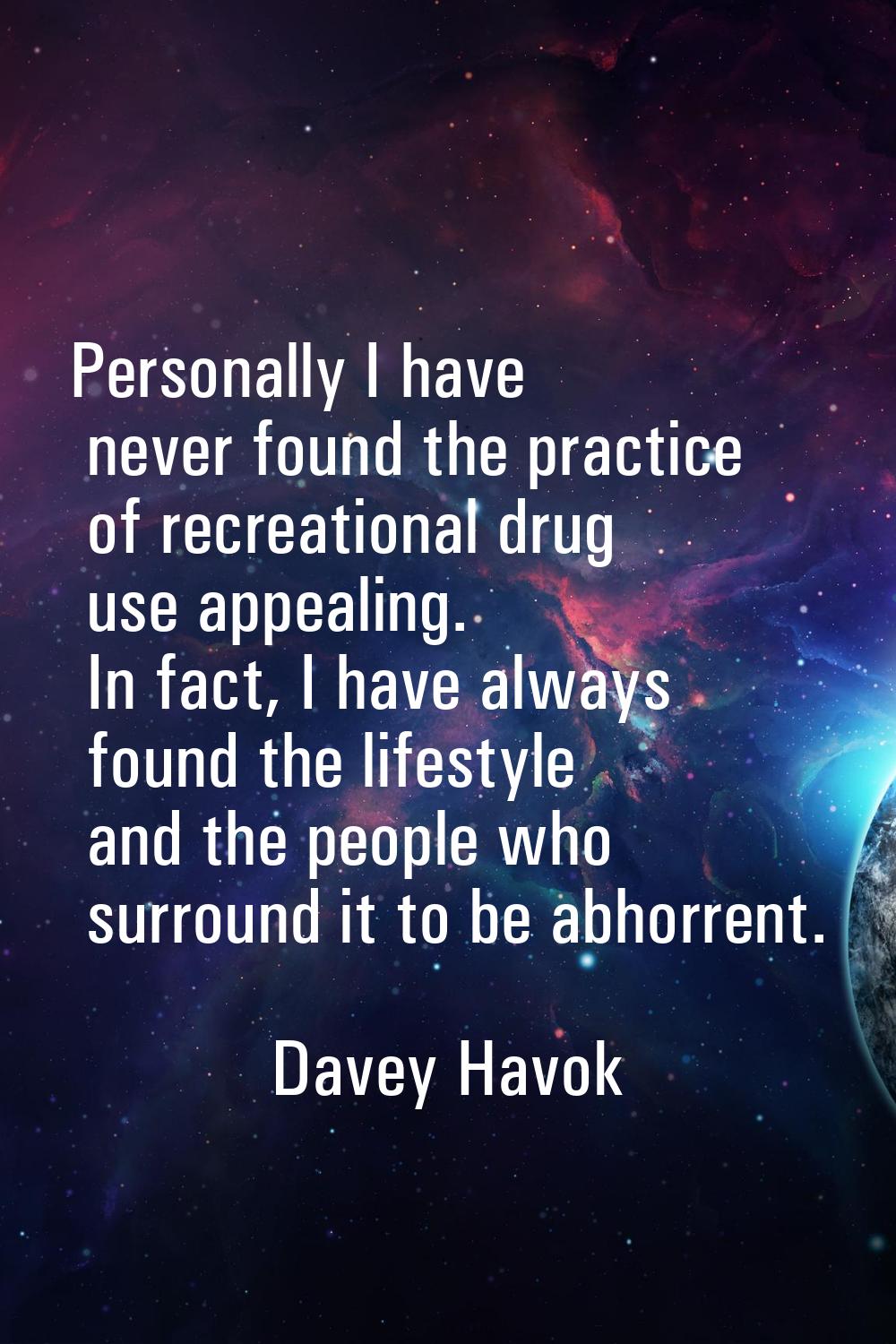 Personally I have never found the practice of recreational drug use appealing. In fact, I have alwa