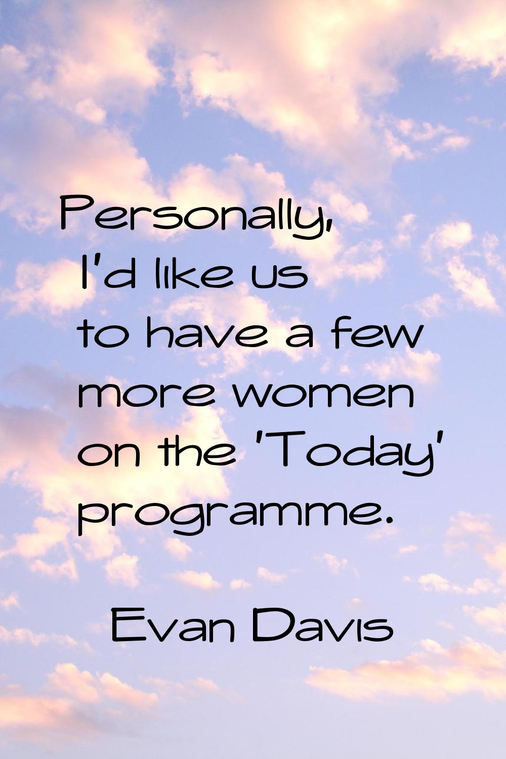 Personally, I'd like us to have a few more women on the 'Today' programme.
