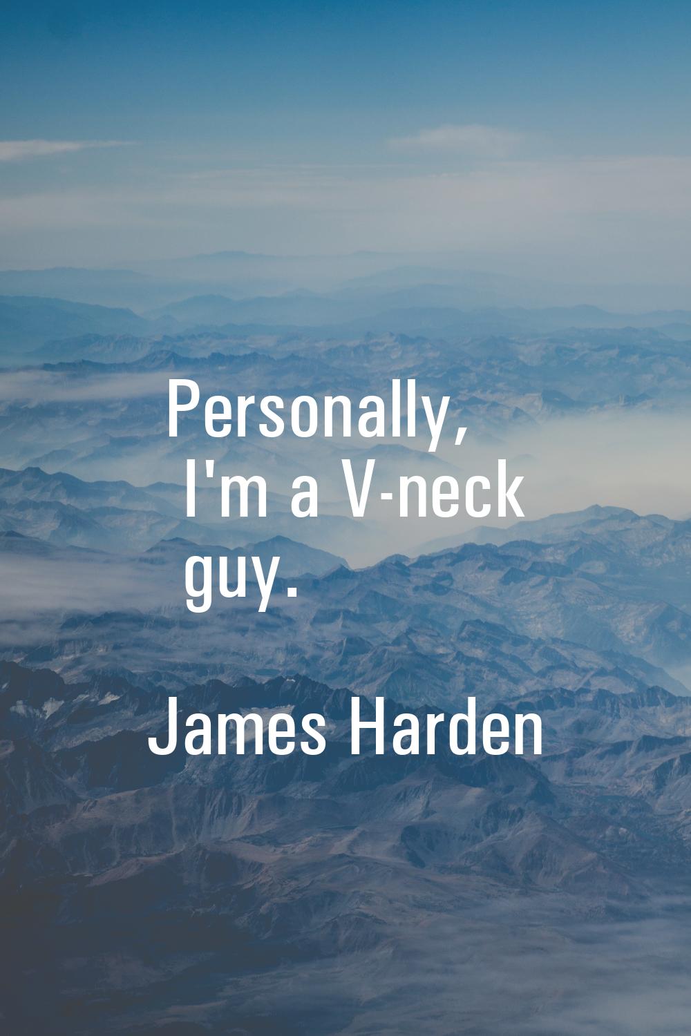 Personally, I'm a V-neck guy.