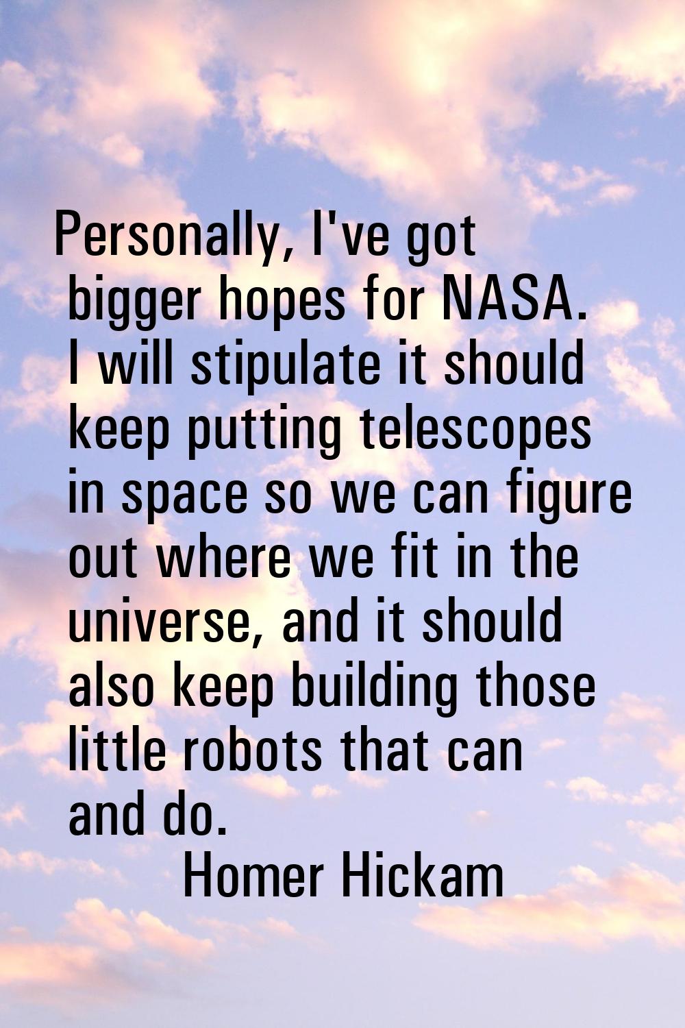 Personally, I've got bigger hopes for NASA. I will stipulate it should keep putting telescopes in s