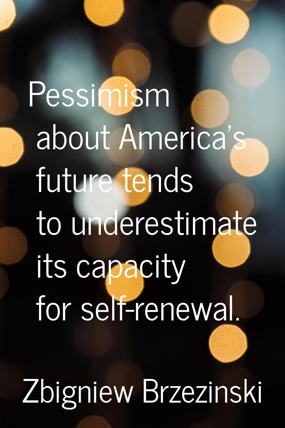 Pessimism about America's future tends to underestimate its capacity for self-renewal.