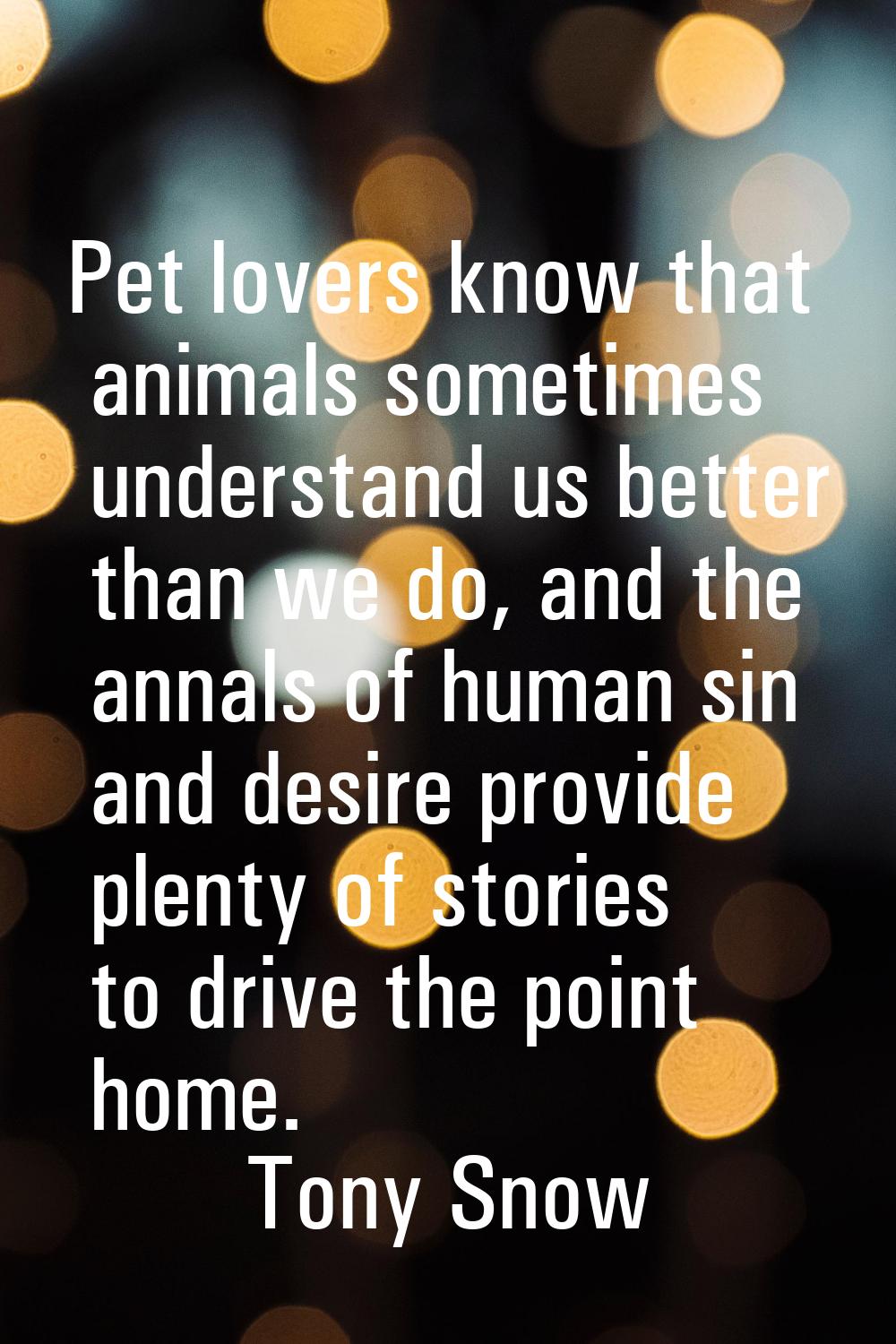 Pet lovers know that animals sometimes understand us better than we do, and the annals of human sin