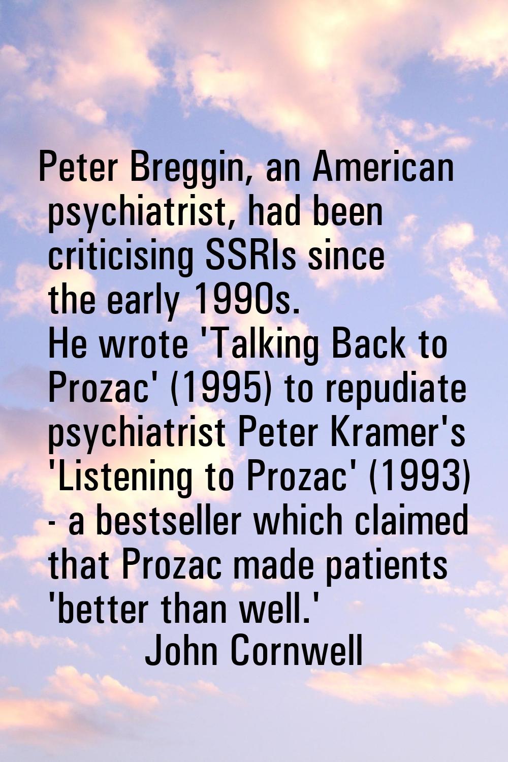 Peter Breggin, an American psychiatrist, had been criticising SSRIs since the early 1990s. He wrote