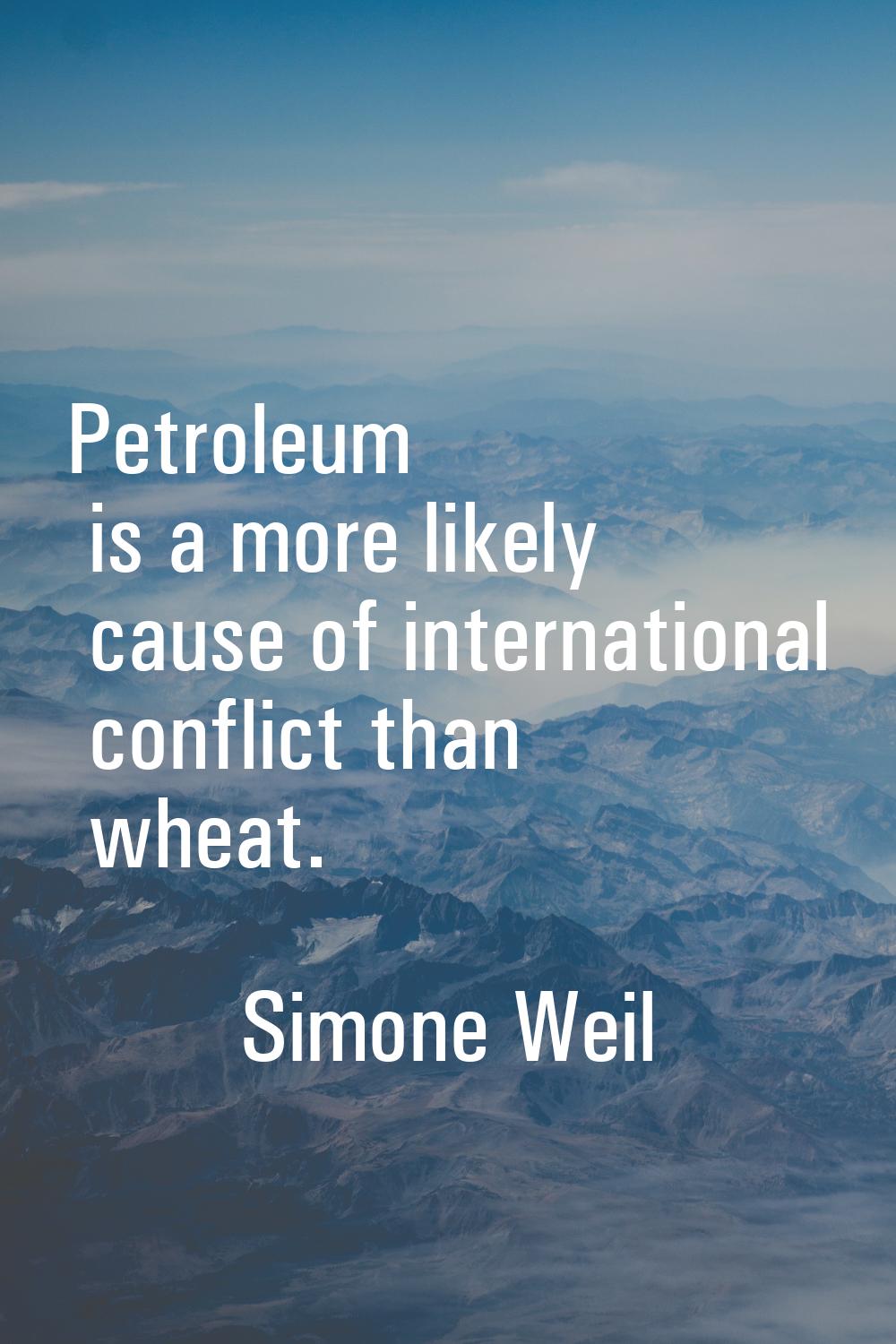 Petroleum is a more likely cause of international conflict than wheat.