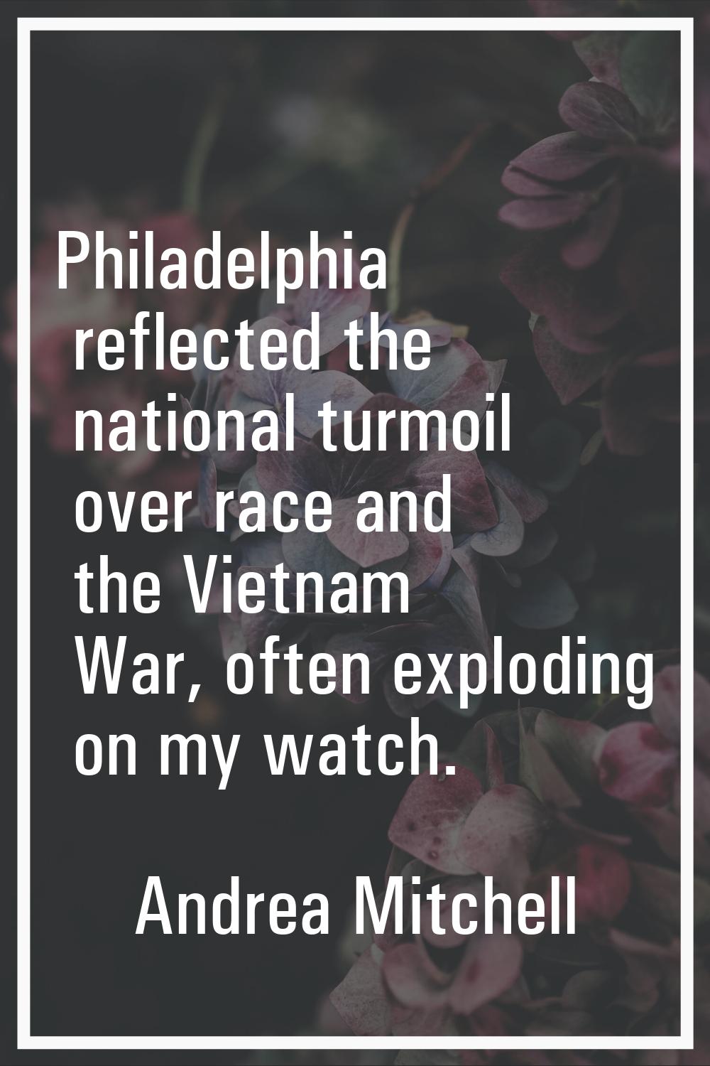 Philadelphia reflected the national turmoil over race and the Vietnam War, often exploding on my wa