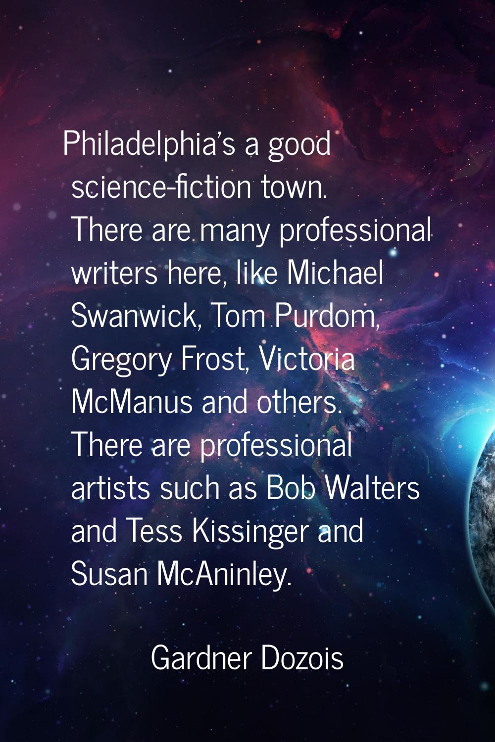 Philadelphia's a good science-fiction town. There are many professional writers here, like Michael 