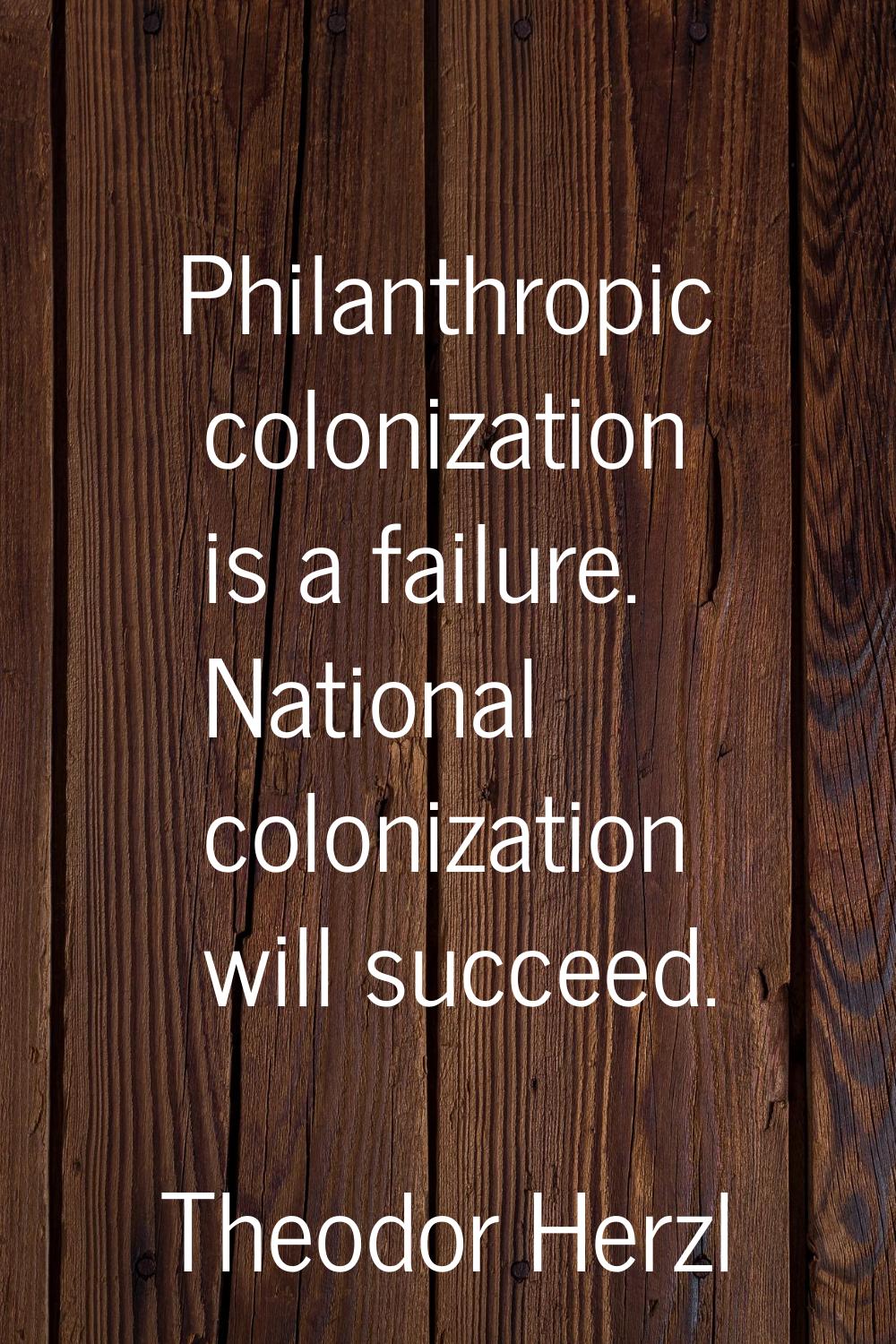 Philanthropic colonization is a failure. National colonization will succeed.