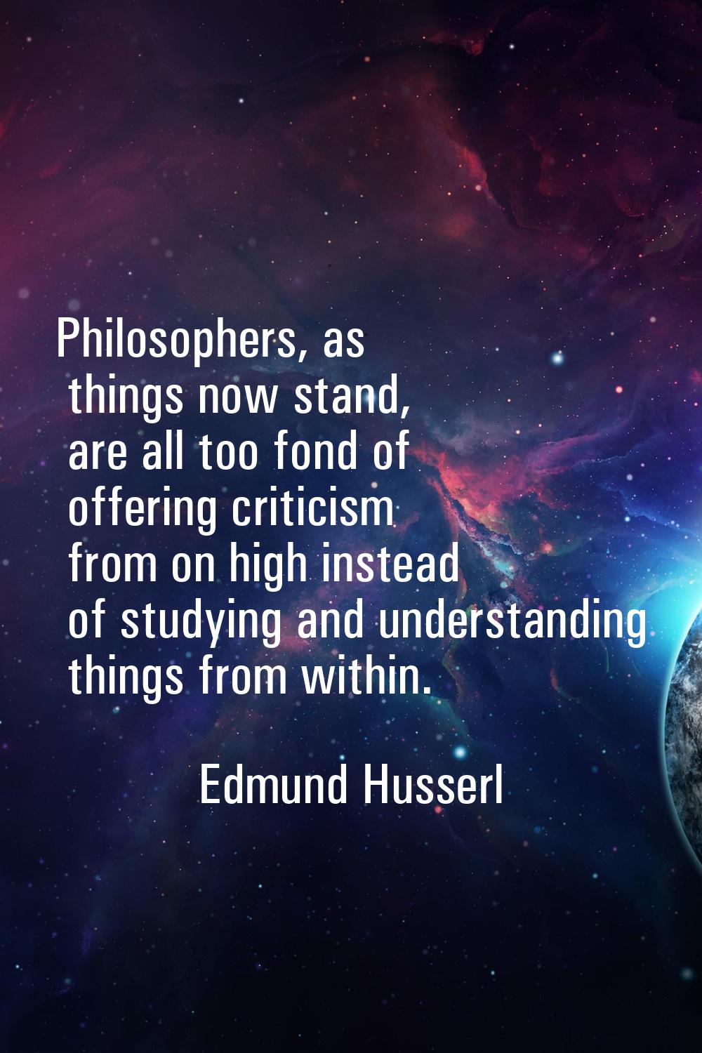 Philosophers, as things now stand, are all too fond of offering criticism from on high instead of s