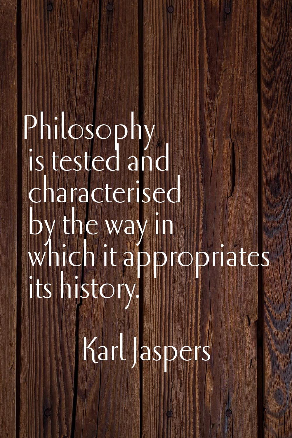 Philosophy is tested and characterised by the way in which it appropriates its history.